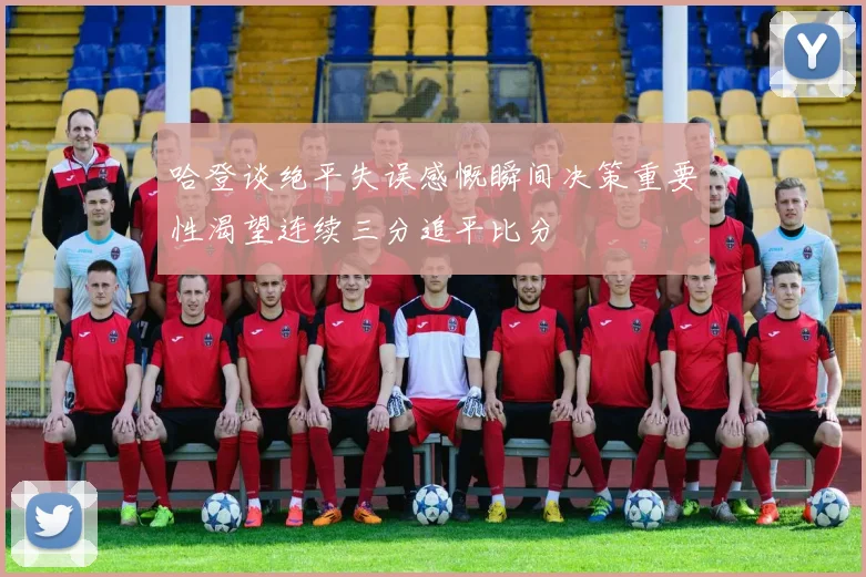 哈登谈绝平失误感慨瞬间决策重要性渴望连续三分追平比分