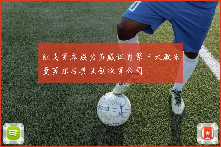 红鸟资本成为芬威体育第三大股东曼苏尔与其共创投资公司
