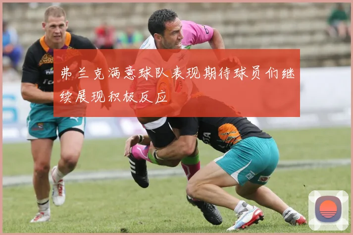弗兰克满意球队表现期待球员们继续展现积极反应